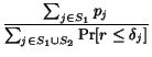 $\displaystyle {\frac{{\sum_{j \in S_1} p_j}}{{\sum_{j\in S_1 \cup S_2}\Pr[r\leq\delta_j]}}}$
